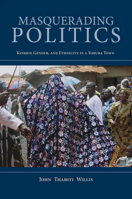 Maskovaná politika: Kinship, Gender, and Ethnicity in a Yoruba Town (Príbuzenské vzťahy, rod a etnicita v jorubskom mestečku) - Masquerading Politics: Kinship, Gender, and Ethnicity in a Yoruba Town