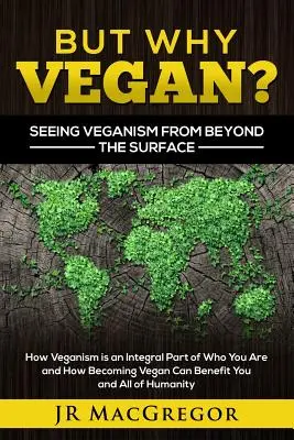 Ale prečo práve vegánska? Pohľad na vegánstvo spoza povrchu: Vegánstvo je neoddeliteľnou súčasťou toho, kto ste, a ako môže byť pre vás a všetkých prínosom stať sa vegánom. - But Why Vegan? Seeing Veganism from Beyond the Surface: How Veganism is an Integral Part of Who You Are and How Becoming Vegan Can Benefit You and All