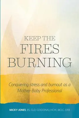 Keep The Fires Burning: Prekonať stres a vyhorenie ako profesionálna matka s dieťaťom - Keep The Fires Burning: Conquering stress and burnout as a Mother-Baby Professional