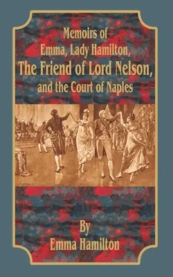Spomienky Emmy, lady Hamiltonovej: Priateľka lorda Nelsona a neapolský dvor - Memoirs of Emma, Lady Hamilton: The Friend of Lord Nelson, and the Court of Naples