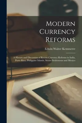 Moderné menové reformy: História a diskusia o nedávnych menových reformách v Indii, na Porto Ricu, Filipínskych ostrovoch, v osadách v úžinách a na - Modern Currency Reforms: A History and Discussion of Recent Currency Reforms in India, Porto Rico, Philippine Islands, Straits Settlements and