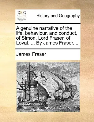 Pravdivé rozprávanie o živote, správaní a konaní Simona, lorda Frasera, z Lovat, ... James Fraser, ... - A Genuine Narrative of the Life, Behaviour, and Conduct, of Simon, Lord Fraser, of Lovat, ... by James Fraser, ...