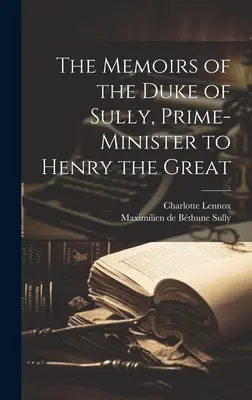 Spomienky vojvodu zo Sully, ministerského predsedu Henricha Veľkého - The Memoirs of the Duke of Sully, Prime-Minister to Henry the Great