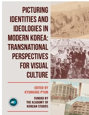 Zobrazovanie identít a ideológií v modernej Kórei: Nadnárodné perspektívy vizuálnej kultúry - Picturing Identities and Ideologies in Modern Korea: Transnational Perspectives for Visual Culture