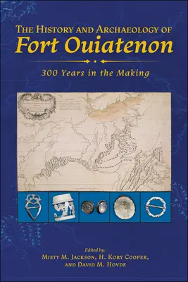 História a archeológia pevnosti Ouiatenon: 300 rokov v procese tvorby - The History and Archaeology of Fort Ouiatenon: 300 Years in the Making