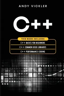 C++: Táto kniha obsahuje: Základy C++ pre začiatočníkov + Spoločne používané knižnice C++ + Výkonné kódovanie v C++ - C++: This book includes: C++ Basics for Beginners + C++ Common used Libraries + C++ Performance Coding