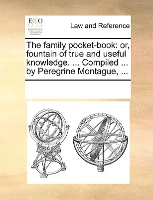 Rodinná vrecková knižka: ...alebo prameň pravdivých a užitočných vedomostí. ... Compiled ... by Peregrine Montague, ... - The Family Pocket-Book: Or, Fountain of True and Useful Knowledge. ... Compiled ... by Peregrine Montague, ...