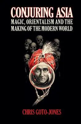Kúzlenie Ázie: Magia, orientalizmus a vytváranie moderného sveta - Conjuring Asia: Magic, Orientalism, and the Making of the Modern World