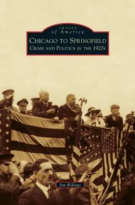 Z Chicaga do Springfieldu: Zločin a politika v 20. rokoch 20. storočia - Chicago to Springfield: Crime and Politics in the 1920s