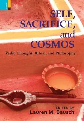 Self, Sacrifice, and Cosmos (Ja, obeta a vesmír): Védske myslenie, rituál a filosofia - Self, Sacrifice, and Cosmos: Vedic Thought, Ritual, and Philosphy