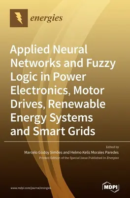 Aplikované neurónové siete a fuzzy logika vo výkonovej elektronike, motorových pohonoch, systémoch obnoviteľnej energie a inteligentných sieťach - Applied Neural Networks and Fuzzy Logic in Power Electronics, Motor Drives, Renewable Energy Systems and Smart Grids