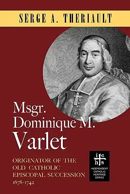 Msgr. Dominique M. Varlet: Pôvodca starokatolíckeho biskupského nástupníctva 1678-1742 - Msgr. Dominique M. Varlet: Originator of the Old Catholic Episcopal Succession 1678-1742