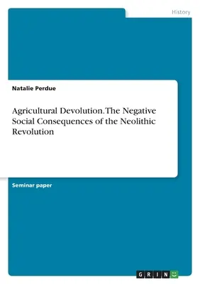 Decentralizácia poľnohospodárstva. Negatívne sociálne dôsledky neolitickej revolúcie - Agricultural Devolution. The Negative Social Consequences of the Neolithic Revolution