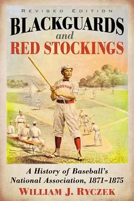 Čierni strážcovia a červené pančuchy: Vydanie: Dejiny národnej baseballovej asociácie v rokoch 1871-1875, revidované vydanie - Blackguards and Red Stockings: A History of Baseball's National Association, 1871-1875, Revised Edition
