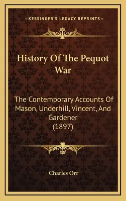 Dejiny pequotskej vojny: súčasné správy Masona, Underhilla, Vincenta a Gardenera (1897) - History Of The Pequot War: The Contemporary Accounts Of Mason, Underhill, Vincent, And Gardener (1897)