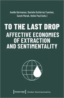 Do poslednej kvapky - afektívne ekonomiky ťažby a sentimentality - To the Last Drop - Affective Economies of Extraction and Sentimentality