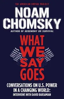 Čo povieme, to platí: Hovoríme, čo hovoríme: Rozhovory o moci USA v meniacom sa svete - What We Say Goes: Conversations on U.S. Power in a Changing World