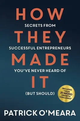 Ako to dokázali: Tajomstvá úspešných podnikateľov, o ktorých ste nikdy nepočuli (ale mali by ste) - How They Made It: Secrets from Successful Entrepreneurs You've Never Heard of (But Should)