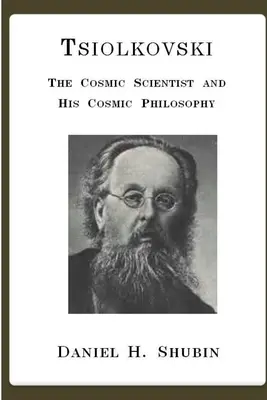 Ciolkovskij, Kozmický vedec a jeho kozmická filozofia - Tsiolkovski, The Cosmic Scientist and His Cosmic Philosophy