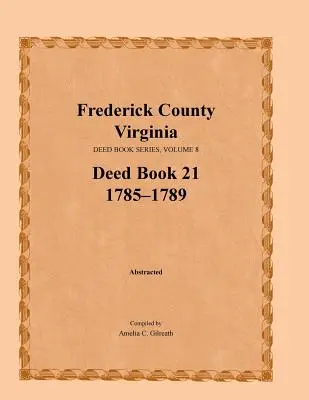 Okres Frederick, Virgínia, séria listín, zväzok 8, kniha listín 21: 1785-1789 - Frederick County, Virginia, Deed Book Series, Volume 8, Deed Book 21 1785-1789