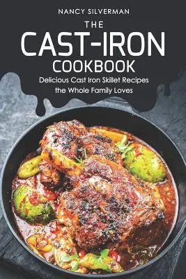 Kuchárska kniha z liatiny: Chutné recepty na liatinových panviciach, ktoré miluje celá rodina - The Cast-Iron Cookbook: Delicious Cast Iron Skillet Recipes the Whole Family Loves