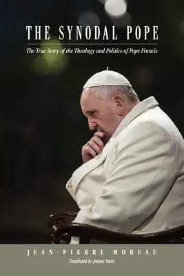 Synodálny pápež: Synodálna synoda: Pravdivý príbeh teológie a politiky pápeža Františka - The Synodal Pope: The True Story of the Theology and Politics of Pope Francis