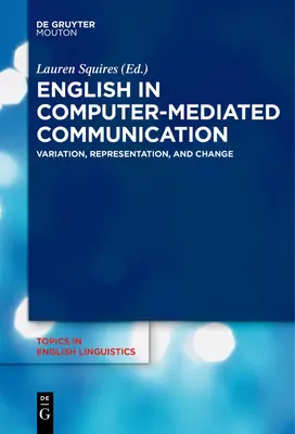 Angličtina v počítačom sprostredkovanej komunikácii: Variácie, reprezentácia a zmeny - English in Computer-Mediated Communication: Variation, Representation, and Change