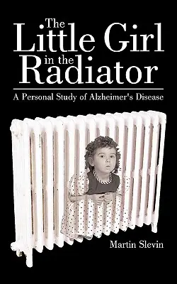 Dievčatko v chladiči: Osobná štúdia o Alzheimerovej chorobe - The Little Girl in the Radiator: A Personal Study of Alzheimer's Disease