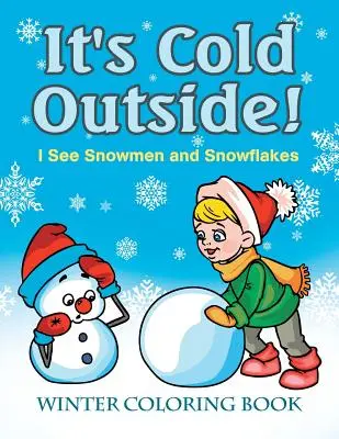 Vonku je zima! Vidím snehuliakov a snehové vločky: Zimné maľovanky - It's Cold Outside! I See Snowmen and Snowflakes: Winter Coloring Book