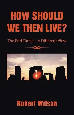 Ako by sme teda mali žiť?: Koniec čias - iný pohľad - How Should We Then Live?: The End Times-A Different View