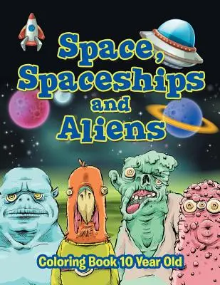 Vesmír, vesmírne lode a mimozemšťania: Omaľovánky pre 10-ročných - Space, Spaceships and Aliens: Coloring Book 10 Year Old