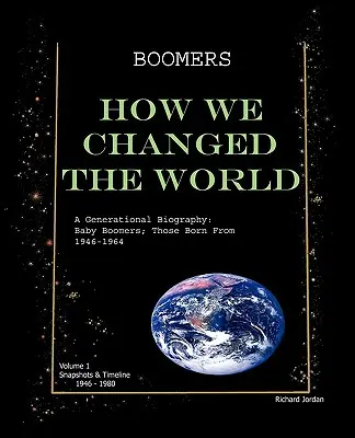 Boomers How We Changed the World Vol.1 1946-1980: Generačný životopis: Baby Boomers; tí, ktorí sa narodili v rokoch 1946-1964 - Boomers How We Changed the World Vol.1 1946-1980: A Generational Biography: Baby Boomers; Those Born from 1946-1964