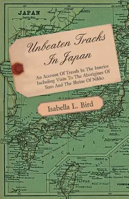 Neprekonané stopy v Japonsku - Správa o cestách do vnútrozemia vrátane návštevy domorodcov v Jeze a svätyne Nikko - Unbeaten Tracks in Japan - An Account of Travels in the Interior Including Visits to the Aborigines of Yezo and the Shrine of Nikko