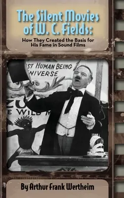 Nemé filmy W. C. Fieldsa: C. W. C.: Ako vytvorili základ jeho slávy vo zvukových filmoch (tvrdá väzba) - The Silent Movies of W. C. Fields: How They Created The Basis for His Fame in Sound Films (hardback)