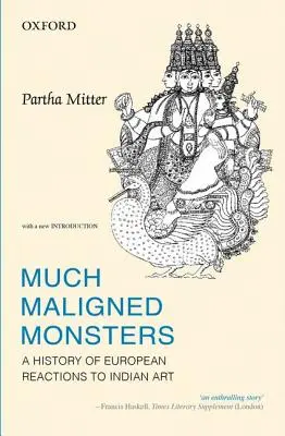 Much Maligned Monsters (Mnohonásobne znevažované príšery): Vydanie: Dejiny európskych reakcií na indické umenie - Much Maligned Monsters: A History of European Reactions to Indian Art
