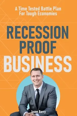 Podnikanie odolné voči recesii: Časom overený bojový plán pre ťažké ekonomiky - Recession Proof Business: A Time Tested Battle Plan For Tough Economies