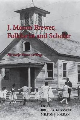J. Mason Brewer, folklorista a vedec: Jeho rané texaské spisy - J. Mason Brewer, Folklorist and Scholar: His Early Texas Writings