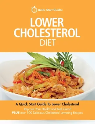 Diéta s nižším obsahom cholesterolu: Knižka: Rýchly návod na zníženie cholesterolu, zlepšenie zdravia a skvelého pocitu. Plus viac ako 100 lahodných chutí - Lower Cholesterol Diet: A Quick Start Guide To Lowering Your Cholesterol, Improving Your Health and Feeling Great. Plus Over 100 Delicious Cho