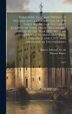 Yorkshire, minulosť a súčasnosť: A History and A Description of the Three Ridings of the Great County of York, From the Earliest Ages to the Year 1870; - Yorkshire, Past and Present: A History and A Description of the Three Ridings of the Great County of York, From the Earliest Ages to the Year 1870;