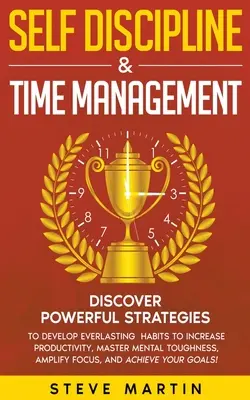 Sebadisciplína a manažment času: Objavte účinné stratégie na rozvoj trvalých návykov, ktoré zvýšia produktivitu, zvládnu psychickú odolnosť a posilnia - Self Discipline & Time Management: Discover Powerful Strategies to Develop Everlasting Habits to Increase Productivity, Master Mental Toughness, Ampli