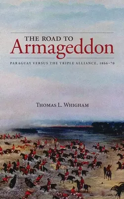 Cesta k Armagedonu: Paraguaj proti Trojspolku, 1866-70 - The Road to Armageddon: Paraguay Versus the Triple Alliance, 1866-70