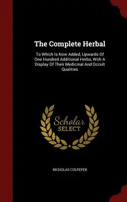 Kompletné bylinky: Ktorá je teraz doplnená až o sto ďalších bylín s uvedením ich liečivých a okultných vlastností - The Complete Herbal: To Which Is Now Added, Upwards Of One Hundred Additional Herbs, With A Display Of Their Medicinal And Occult Qualities