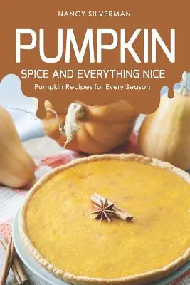 Tekvicové korenie a všetko pekné: Recepty z tekvice pre každé ročné obdobie - Pumpkin Spice and Everything Nice: Pumpkin Recipes for Every Season