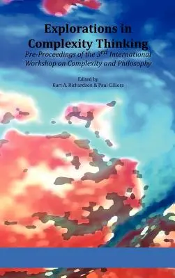 Skúmanie komplexného myslenia: Zborník prednášok z 3. medzinárodného seminára o komplexnosti a filozofii - Explorations in Complexity Thinking: Pre-Proceedings of the 3rd International Workshop on Complexity and Philosophy