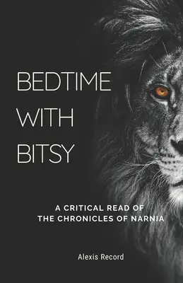 Bedtime with Bitsy: Kritické čítanie Letopisov Narnie - Bedtime with Bitsy: A Critical Read of the Chronicles of Narnia
