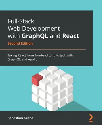 Full-Stack Web Development with GraphQL and React - Second Edition: Prechod od frontendu k full-stacku s GraphQL a Apollom - Full-Stack Web Development with GraphQL and React - Second Edition: Taking React from frontend to full-stack with GraphQL and Apollo