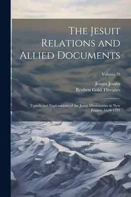 Jezuitské vzťahy a súvisiace dokumenty: Cesty a výskumy jezuitských misionárov v Novom Francúzsku, 1610-1791; zväzok 39 - The Jesuit Relations and Allied Documents: Travels and Explorations of the Jesuit Missionaries in New France, 1610-1791; Volume 39