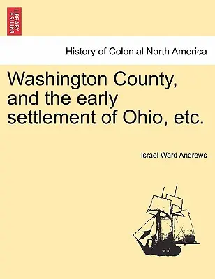 Washington County, and the Early Settlement of Ohio, Etc.