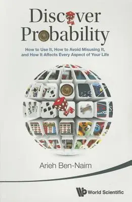 Objavte pravdepodobnosť: Ako ju používať, ako sa vyhnúť jej zneužívaniu a ako ovplyvňuje každý aspekt vášho života - Discover Probability: How to Use It, How to Avoid Misusing It, and How It Affects Every Aspect of Your Life