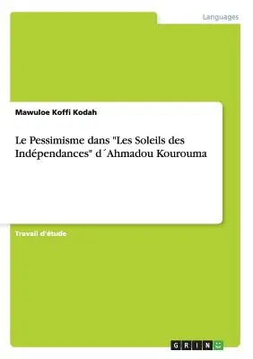 Le Pessimisme dans Les Soleils des Indpendances“ dAhmadou Kourouma“ - Le Pessimisme dans Les Soleils des Indpendances